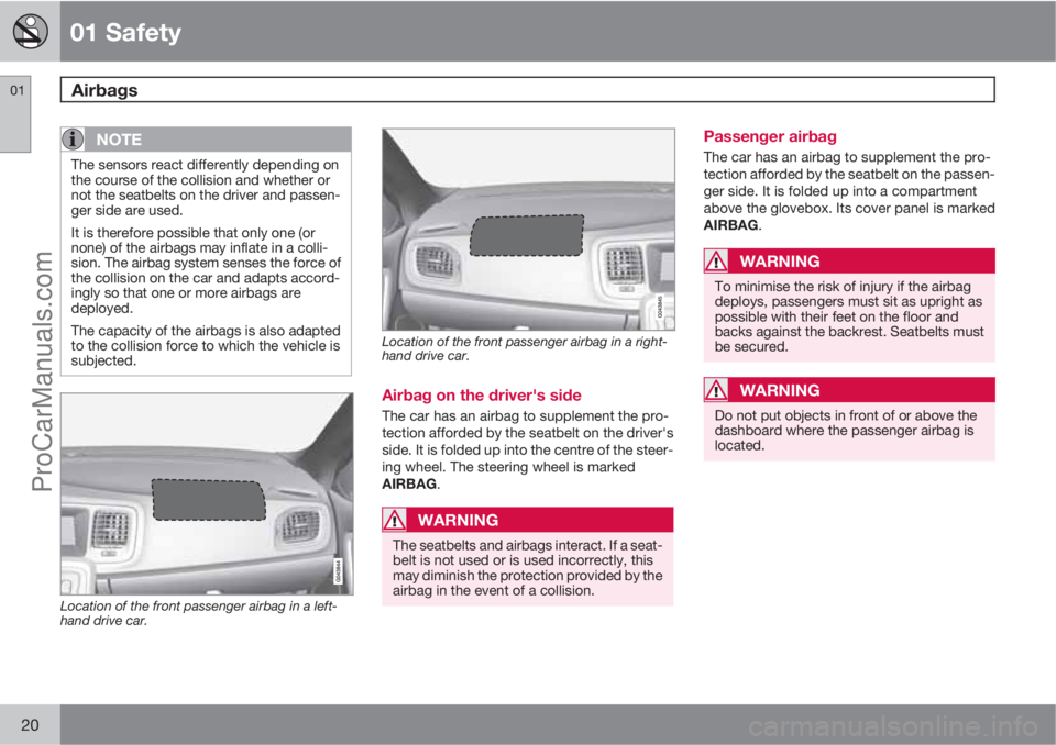 VOLVO V60 2012 Owners Manual 01 Safety
Airbags 01
20
NOTE
The sensors react differently depending on
the course of the collision and whether or
not the seatbelts on the driver and passen-
ger side are used.
It is therefore possib VOLVO V60 2012 Owners Manual 01 Safety
Airbags 01
20
NOTE
The sensors react differently depending on
the course of the collision and whether or
not the seatbelts on the driver and passen-
ger side are used.
It is therefore possib