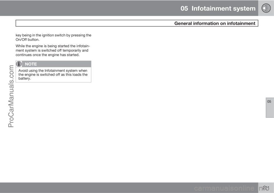 VOLVO V60 2012  Owners Manual 05  Infotainment system
 General information on infotainment
05
221
key being in the ignition switch by pressing the
On/Off button.
While the engine is being started the infotain-
ment system is switc
