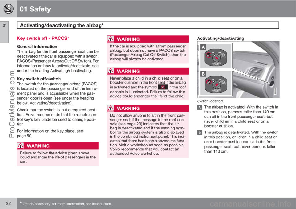 VOLVO V60 2012 Owners Manual 01 Safety
Activating/deactivating the airbag* 01
22* Option/accessory, for more information, see Introduction.
Key switch off - PACOS*
General informationThe airbag for the front passenger seat can be VOLVO V60 2012 Owners Manual 01 Safety
Activating/deactivating the airbag* 01
22* Option/accessory, for more information, see Introduction.
Key switch off - PACOS*
General informationThe airbag for the front passenger seat can be