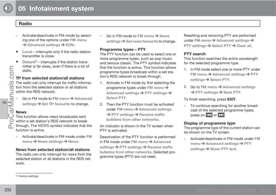 VOLVO V60 2012 Owners Manual 05 Infotainment system
Radio
05
232
–Activate/deactivate in FM mode by select-
ing one of the options under FM menu
Advanced settingsEON:
•Local – interrupts only if the radio station
transmit VOLVO V60 2012 Owners Manual 05 Infotainment system
Radio
05
232
–Activate/deactivate in FM mode by select-
ing one of the options under FM menu
Advanced settingsEON:
•Local – interrupts only if the radio station
transmit