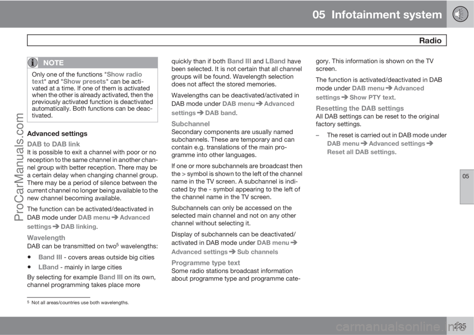 VOLVO V60 2012 Owners Manual 05 Infotainment system
Radio
05
235
NOTE
Only one of the functions "Show radio
text" and "Show presets" can be acti-
vated at a time. If one of them is activated
when the other is al VOLVO V60 2012 Owners Manual 05 Infotainment system
Radio
05
235
NOTE
Only one of the functions "Show radio
text" and "Show presets" can be acti-
vated at a time. If one of them is activated
when the other is al