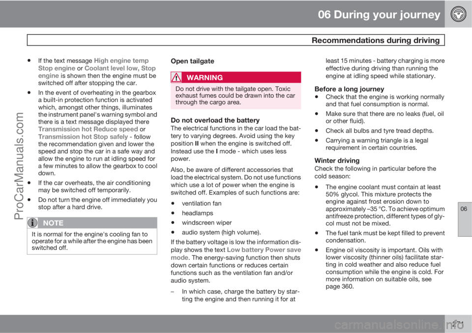 VOLVO V60 2012 Owners Manual 06 During your journey
Recommendations during driving
06
271
•If the text message High engine temp
Stop engine or Coolant level low, Stop
engine is shown then the engine must be
switched off after VOLVO V60 2012 Owners Manual 06 During your journey
Recommendations during driving
06
271
•If the text message High engine temp
Stop engine or Coolant level low, Stop
engine is shown then the engine must be
switched off after