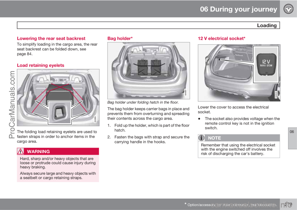 VOLVO V60 2012 Owners Manual 06 During your journey
Loading
06
* Option/accessory, for more information, see Introduction.279 Lowering the rear seat backrest
To simplify loading in the cargo area, the rear
seat backrest can be f VOLVO V60 2012 Owners Manual 06 During your journey
Loading
06
* Option/accessory, for more information, see Introduction.279 Lowering the rear seat backrest
To simplify loading in the cargo area, the rear
seat backrest can be f