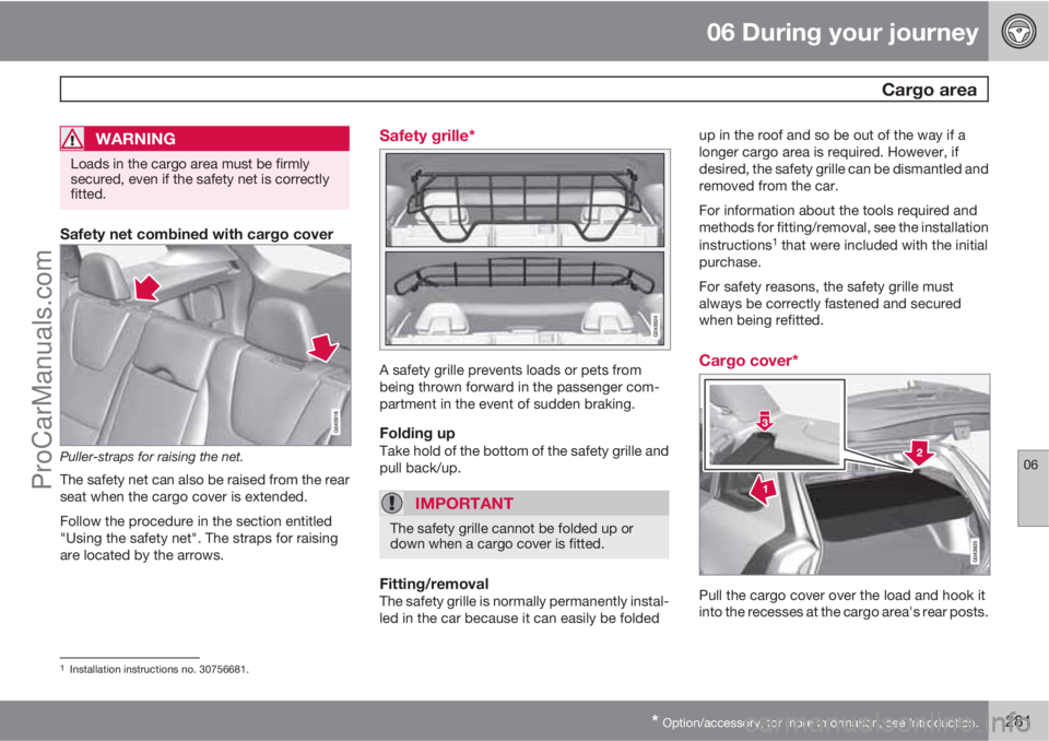 VOLVO V60 2012 Owners Manual 06 During your journey
Cargo area
06
* Option/accessory, for more information, see Introduction.281
WARNING
Loads in the cargo area must be firmly
secured, even if the safety net is correctly
fitted. VOLVO V60 2012 Owners Manual 06 During your journey
Cargo area
06
* Option/accessory, for more information, see Introduction.281
WARNING
Loads in the cargo area must be firmly
secured, even if the safety net is correctly
fitted.