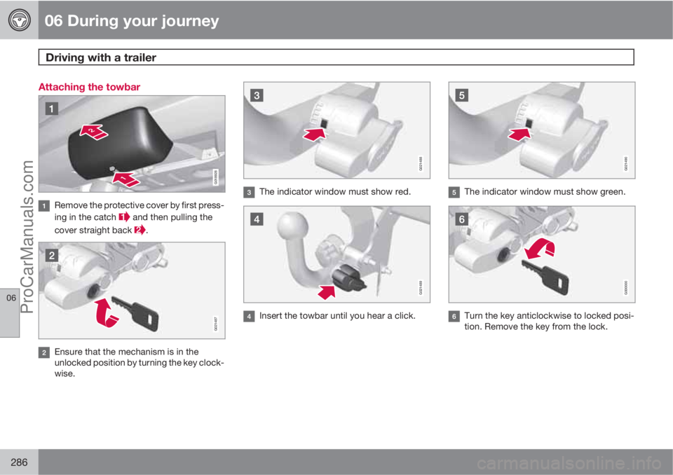 VOLVO V60 2012 Owners Manual 06 During your journey
Driving with a trailer
06
286
Attaching the towbar
G018928
Remove the protective cover by first press-
ing in the catch
and then pulling the
cover straight back
.
G021487
En VOLVO V60 2012 Owners Manual 06 During your journey
Driving with a trailer
06
286
Attaching the towbar
G018928
Remove the protective cover by first press-
ing in the catch
and then pulling the
cover straight back
.
G021487
En