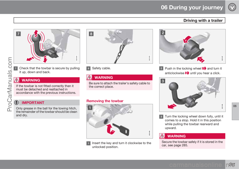 VOLVO V60 2012 Owners Manual 06 During your journey
Driving with a trailer
06
287
G021494
Check that the towbar is secure by pulling
it up, down and back.
WARNING
If the towbar is not fitted correctly then it
must be detached an VOLVO V60 2012 Owners Manual 06 During your journey
Driving with a trailer
06
287
G021494
Check that the towbar is secure by pulling
it up, down and back.
WARNING
If the towbar is not fitted correctly then it
must be detached an