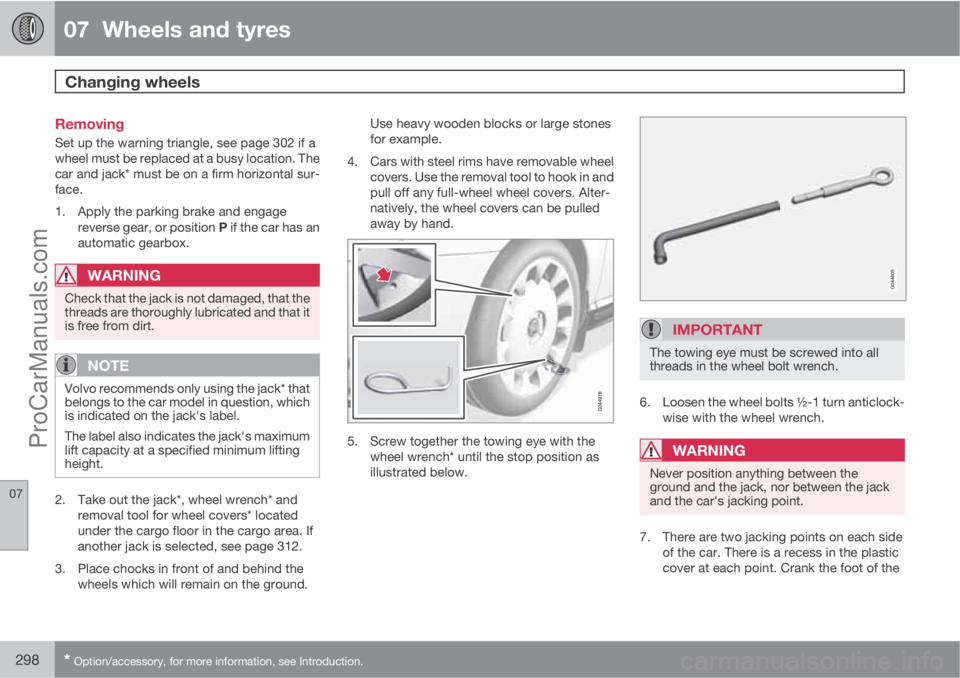 VOLVO V60 2012 Owners Manual 07 Wheels and tyres
Changing wheels
07
298* Option/accessory, for more information, see Introduction.
Removing
Set up the warning triangle, see page 302 if a
wheel must be replaced at a busy locati VOLVO V60 2012 Owners Manual 07 Wheels and tyres
Changing wheels
07
298* Option/accessory, for more information, see Introduction.
Removing
Set up the warning triangle, see page 302 if a
wheel must be replaced at a busy locati