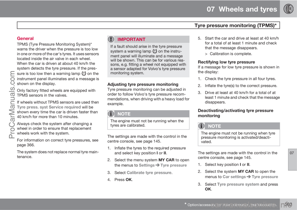 VOLVO V60 2012 Owners Manual 07 Wheels and tyres
Tyre pressure monitoring (TPMS)*
07
* Option/accessory, for more information, see Introduction.303 General
TPMS (Tyre Pressure Monitoring System)*
warns the driver when the press VOLVO V60 2012 Owners Manual 07 Wheels and tyres
Tyre pressure monitoring (TPMS)*
07
* Option/accessory, for more information, see Introduction.303 General
TPMS (Tyre Pressure Monitoring System)*
warns the driver when the press