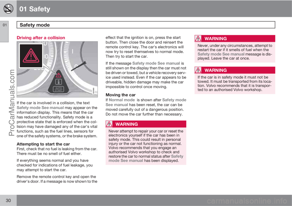 VOLVO V60 2012  Owners Manual 01 Safety
Safety mode 01
30
Driving after a collision
If the car is involved in a collision, the textSafety mode See manual may appear on the
information display. This means that the car
has reduced f