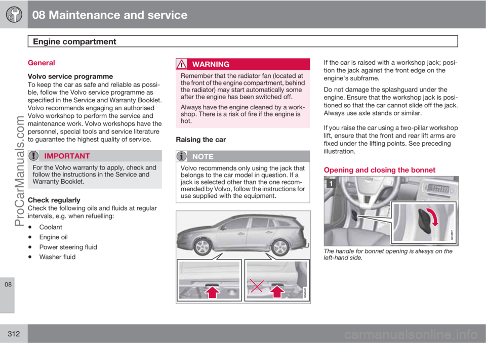 VOLVO V60 2012 Owners Manual 08 Maintenance and service
Engine compartment
08
312
General
Volvo service programmeTo keep the car as safe and reliable as possi-
ble, follow the Volvo service programme as
specified in the Service VOLVO V60 2012 Owners Manual 08 Maintenance and service
Engine compartment
08
312
General
Volvo service programmeTo keep the car as safe and reliable as possi-
ble, follow the Volvo service programme as
specified in the Service