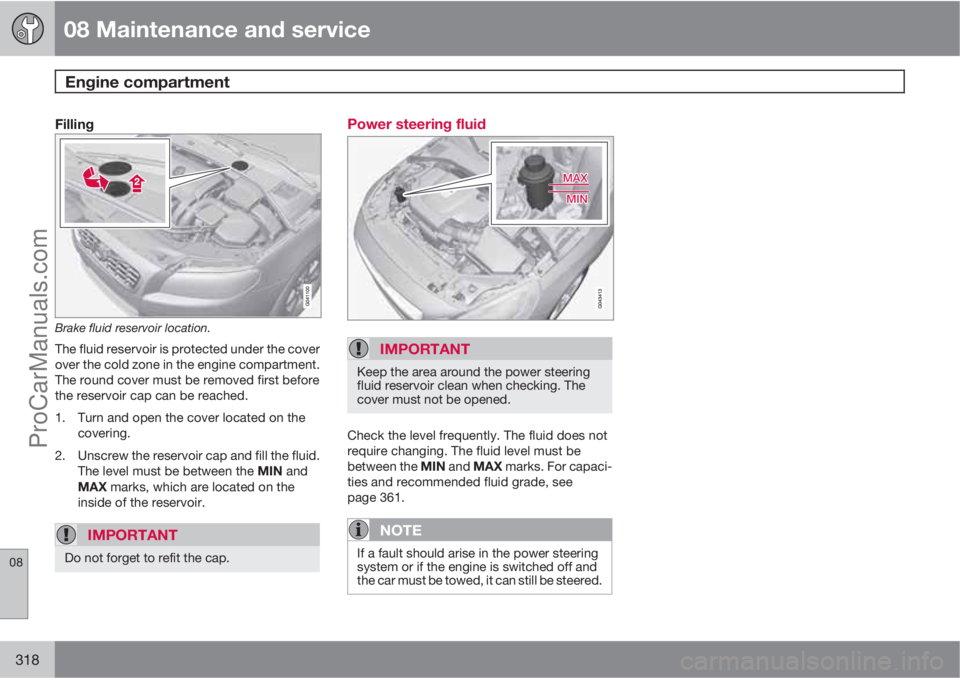 VOLVO V60 2012 Owners Manual 08 Maintenance and service
Engine compartment
08
318
Filling
Brake fluid reservoir location.
The fluid reservoir is protected under the cover
over the cold zone in the engine compartment.
The round c VOLVO V60 2012 Owners Manual 08 Maintenance and service
Engine compartment
08
318
Filling
Brake fluid reservoir location.
The fluid reservoir is protected under the cover
over the cold zone in the engine compartment.
The round c