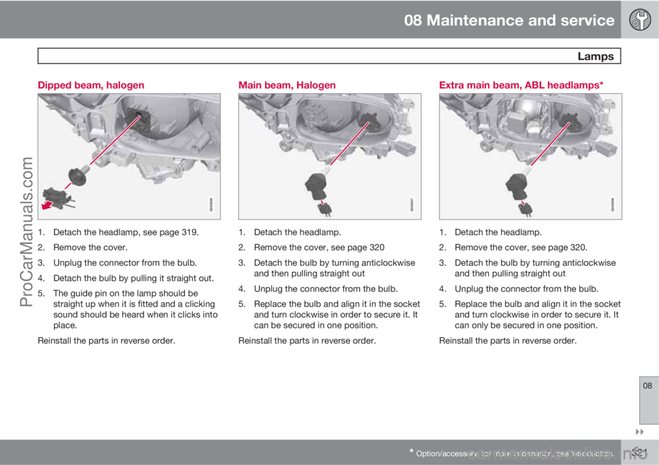 VOLVO V60 2012  Owners Manual 08 Maintenance and service
 Lamps
08

* Option/accessory, for more information, see Introduction.321 Dipped beam, halogen
1. Detach the headlamp, see page 319.
2. Remove the cover.
3. Unplug the con