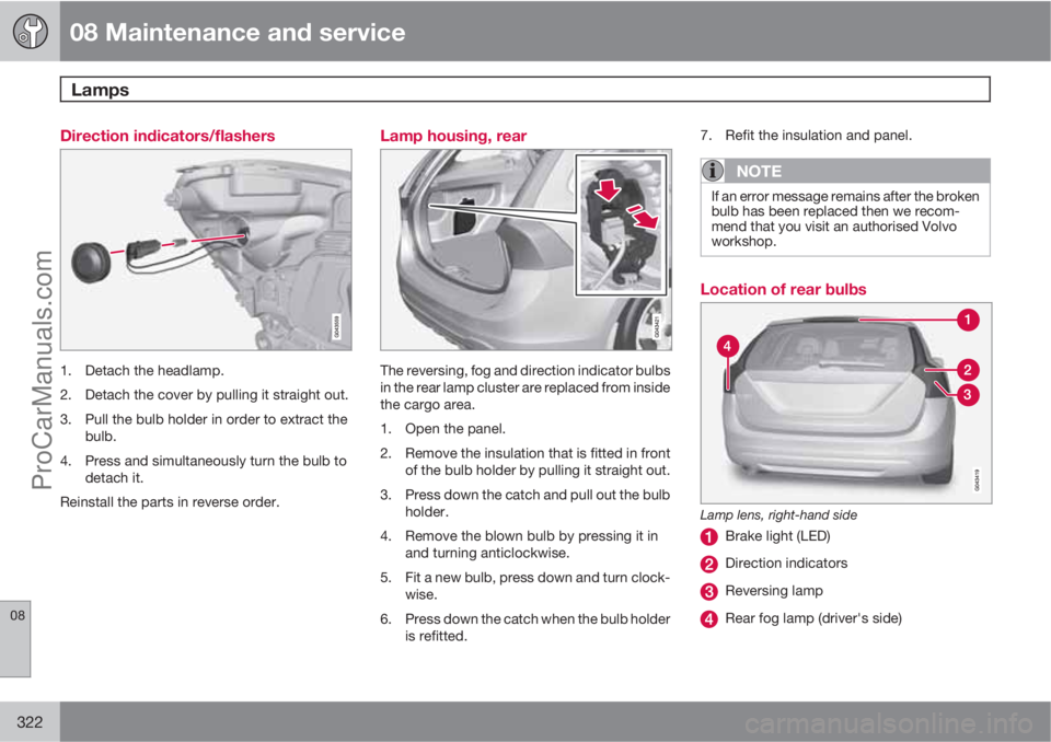 VOLVO V60 2012  Owners Manual 08 Maintenance and service
Lamps 
08
322
Direction indicators/flashers
1. Detach the headlamp.
2. Detach the cover by pulling it straight out.
3. Pull the bulb holder in order to extract the
bulb.
4. 