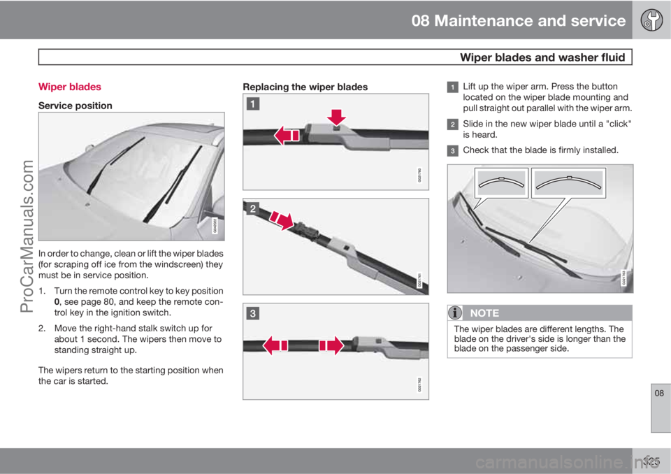 VOLVO V60 2012 Manual PDF 08 Maintenance and service
 Wiper blades and washer fluid
08
325 Wiper blades
Service position
In order to change, clean or lift the wiper blades
(for scraping off ice from the windscreen) they
must b