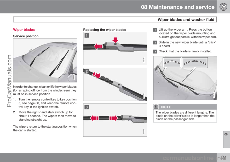 VOLVO V60 2012  Owners Manual 08 Maintenance and service
 Wiper blades and washer fluid
08
325 Wiper blades
Service position
In order to change, clean or lift the wiper blades
(for scraping off ice from the windscreen) they
must b