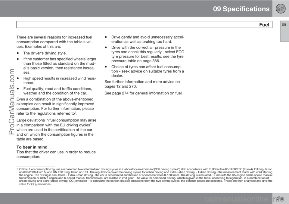 VOLVO V60 2012  Owners Manual 09 Specifications
 Fuel09
365
There are several reasons for increased fuel
consumption compared with the table's val-
ues. Examples of this are:
•The driver's driving style.
•If the custom