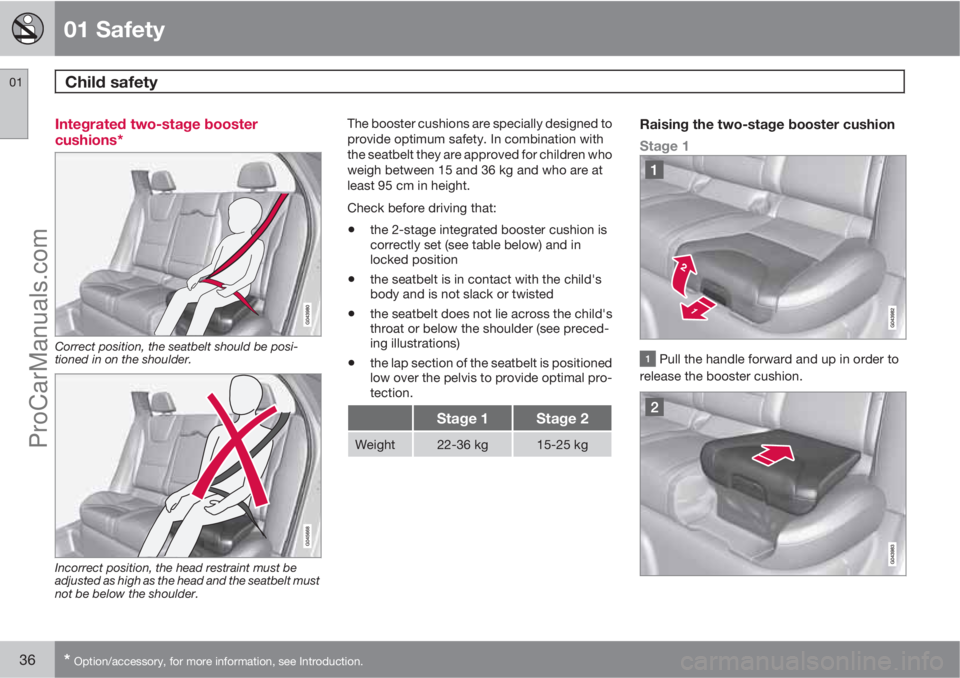 VOLVO V60 2012 Owners Guide 01 Safety
Child safety 01
36* Option/accessory, for more information, see Introduction.
Integrated two-stage booster
cushions*
Correct position, the seatbelt should be posi-
tioned in on the shoulder.