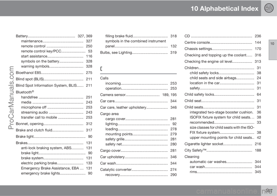 VOLVO V60 2012 Manual PDF 10 Alphabetical Index
10
387
Battery.............................................327, 369
maintenance....................................... 327
remote control ................................... 250
