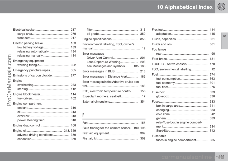 VOLVO V60 2012 User Guide 10 Alphabetical Index
10
389
Electrical socket......................................217
cargo area........................................... 279
front seat............................................