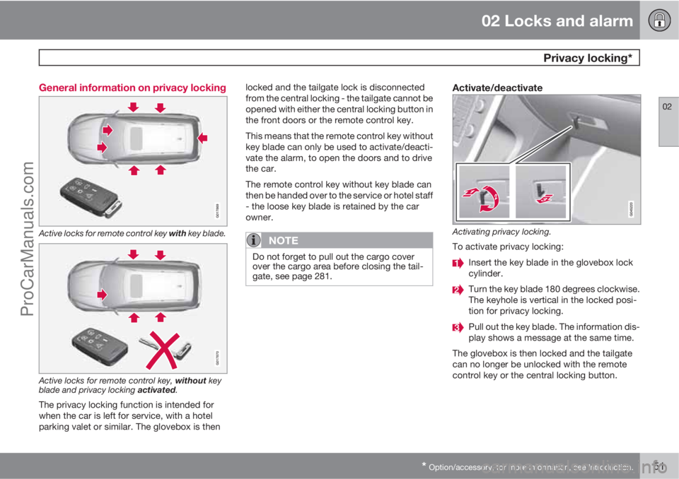 VOLVO V60 2012 User Guide 02 Locks and alarm
 Privacy locking*
02
* Option/accessory, for more information, see Introduction.51 General information on privacy locking
G017869
Active locks for remote control key with key blade.