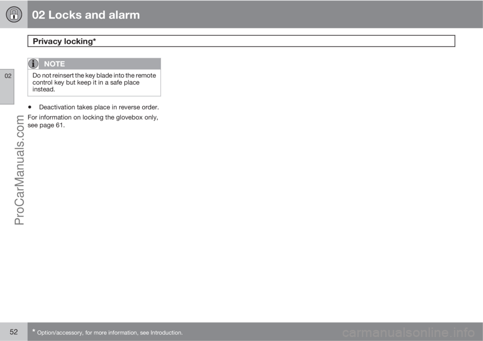 VOLVO V60 2012 User Guide 02 Locks and alarm
Privacy locking* 
02
52* Option/accessory, for more information, see Introduction.
NOTE
Do not reinsert the key blade into the remote
control key but keep it in a safe place
instead