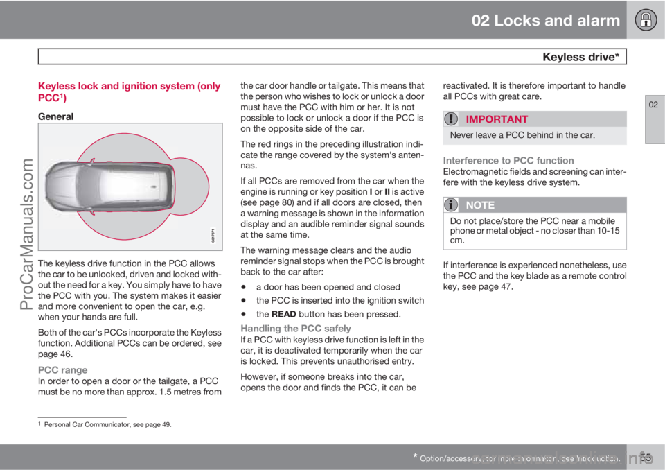 VOLVO V60 2012 User Guide 02 Locks and alarm
 Keyless drive*
02
* Option/accessory, for more information, see Introduction.55 Keyless lock and ignition system (only
PCC
1)
General
The keyless drive function in the PCC allows
t