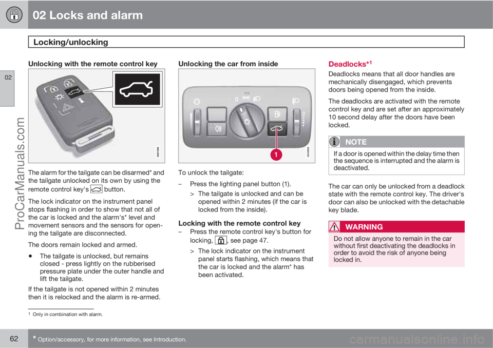 VOLVO V60 2012 Repair Manual 02 Locks and alarm
Locking/unlocking
02
62* Option/accessory, for more information, see Introduction.
Unlocking with the remote control key
The alarm for the tailgate can be disarmed* and
the tailgat VOLVO V60 2012 Repair Manual 02 Locks and alarm
Locking/unlocking
02
62* Option/accessory, for more information, see Introduction.
Unlocking with the remote control key
The alarm for the tailgate can be disarmed* and
the tailgat