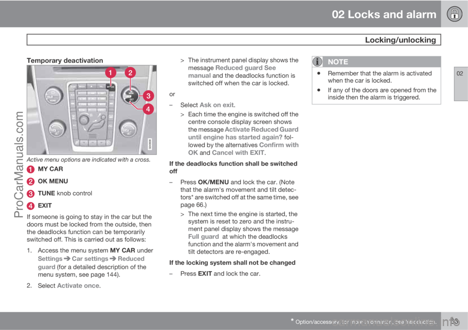 VOLVO V60 2012 Repair Manual 02 Locks and alarm
Locking/unlocking
02
* Option/accessory, for more information, see Introduction.63
Temporary deactivation
Active menu options are indicated with a cross.
MY CAR
OK MENU
TUNE knob c VOLVO V60 2012 Repair Manual 02 Locks and alarm
Locking/unlocking
02
* Option/accessory, for more information, see Introduction.63
Temporary deactivation
Active menu options are indicated with a cross.
MY CAR
OK MENU
TUNE knob c