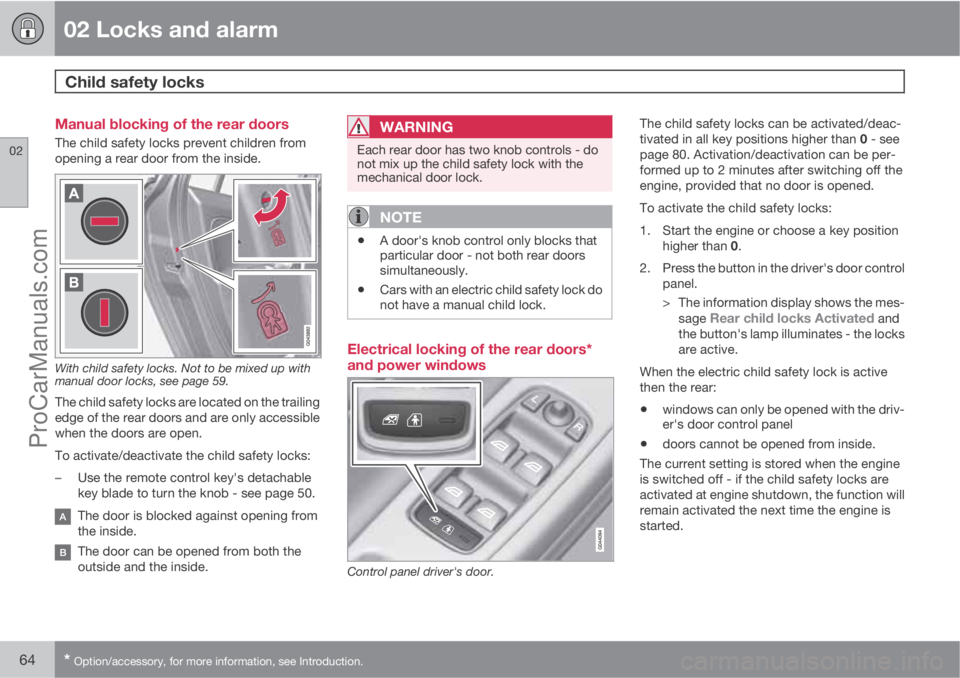 VOLVO V60 2012 Repair Manual 02 Locks and alarm
Child safety locks
02
64* Option/accessory, for more information, see Introduction.
Manual blocking of the rear doors
The child safety locks prevent children from
opening a rear do VOLVO V60 2012 Repair Manual 02 Locks and alarm
Child safety locks
02
64* Option/accessory, for more information, see Introduction.
Manual blocking of the rear doors
The child safety locks prevent children from
opening a rear do