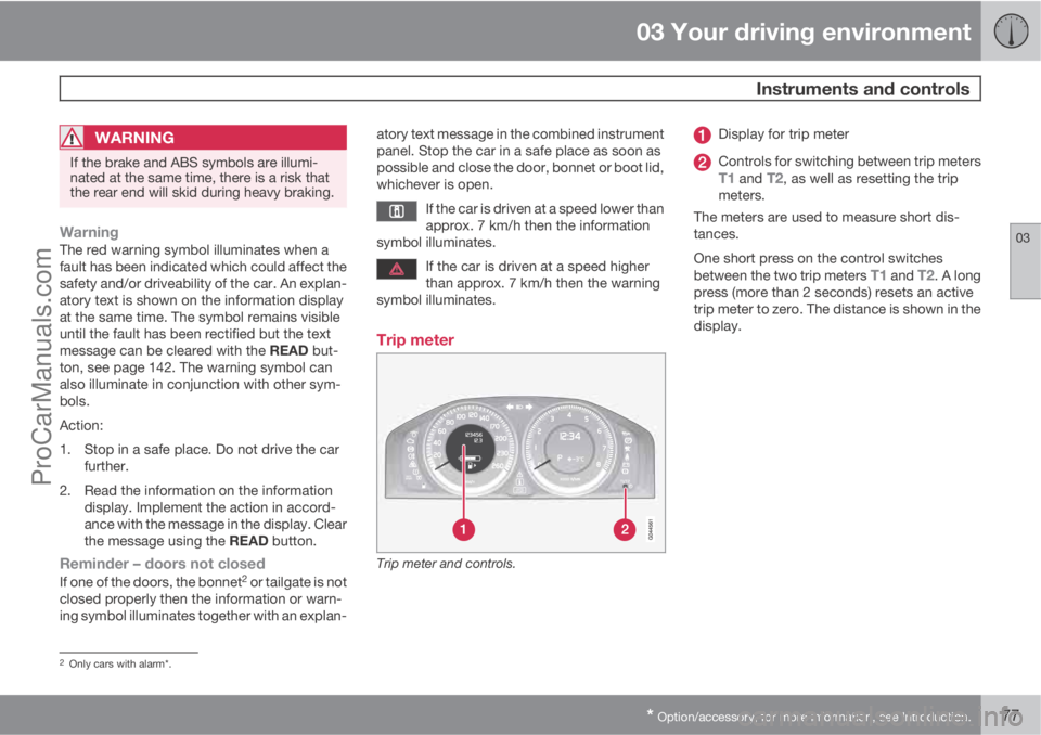 VOLVO V60 2012 Manual PDF 03 Your driving environment
 Instruments and controls
03
* Option/accessory, for more information, see Introduction.77
WARNING
If the brake and ABS symbols are illumi-
nated at the same time, there is