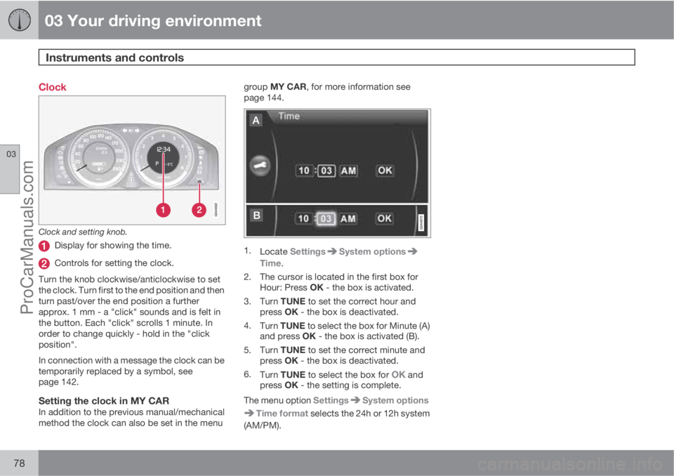 VOLVO V60 2012 Manual PDF 03 Your driving environment
Instruments and controls 
03
78
Clock
Clock and setting knob.
Display for showing the time.
Controls for setting the clock.
Turn the knob clockwise/anticlockwise to set
the