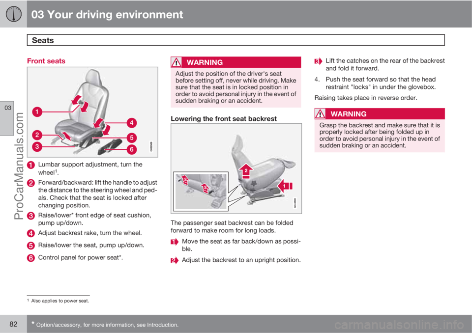 VOLVO V60 2012 Manual Online 03 Your driving environment
Seats 
03
82* Option/accessory, for more information, see Introduction.
Front seats
Lumbar support adjustment, turn the
wheel1.
Forward/backward: lift the handle to adjust
