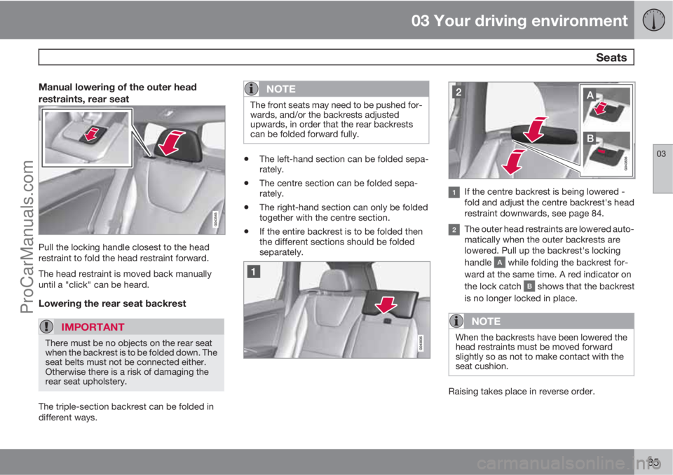 VOLVO V60 2012 Manual Online 03 Your driving environment
 Seats
03
85
Manual lowering of the outer head
restraints, rear seat
Pull the locking handle closest to the head
restraint to fold the head restraint forward.
The head rest