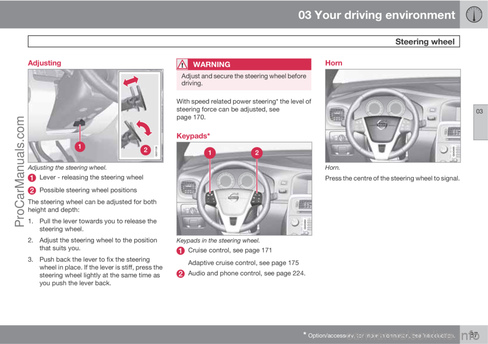 VOLVO V60 2012 Manual Online 03 Your driving environment
 Steering wheel
03
* Option/accessory, for more information, see Introduction.87 Adjusting
G021138
Adjusting the steering wheel.
Lever - releasing the steering wheel
Possib