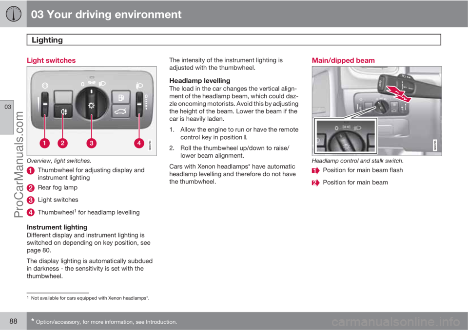 VOLVO V60 2012 Manual Online 03 Your driving environment
Lighting 
03
88* Option/accessory, for more information, see Introduction.
Light switches
Overview, light switches.
Thumbwheel for adjusting display and
instrument lighting