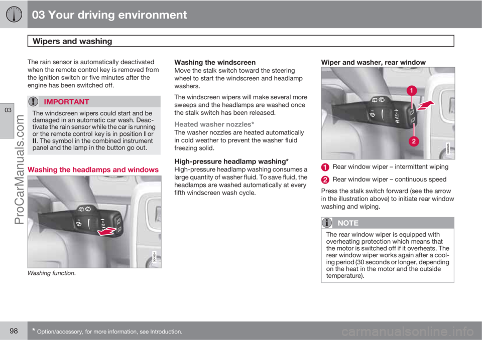 VOLVO V60 2012  Owners Manual 03 Your driving environment
Wipers and washing 
03
98* Option/accessory, for more information, see Introduction.
The rain sensor is automatically deactivated
when the remote control key is removed fro