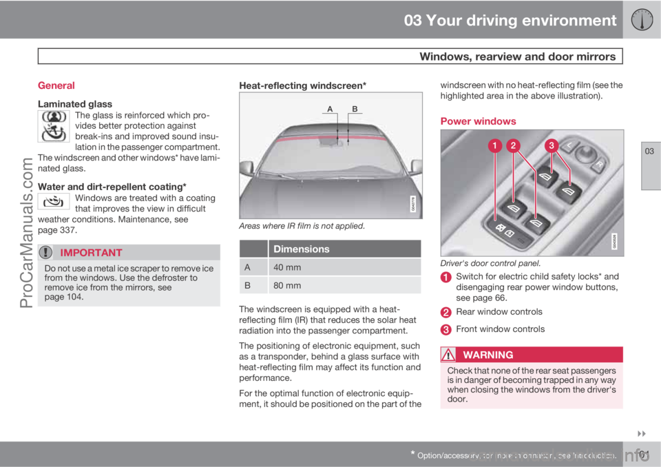 VOLVO V60 2011  Owners Manual 03 Your driving environment
 Windows, rearview and door mirrors
03

* Option/accessory, for more information, see Introduction.101 General
Laminated glassThe glass is reinforced which pro-
vides bet