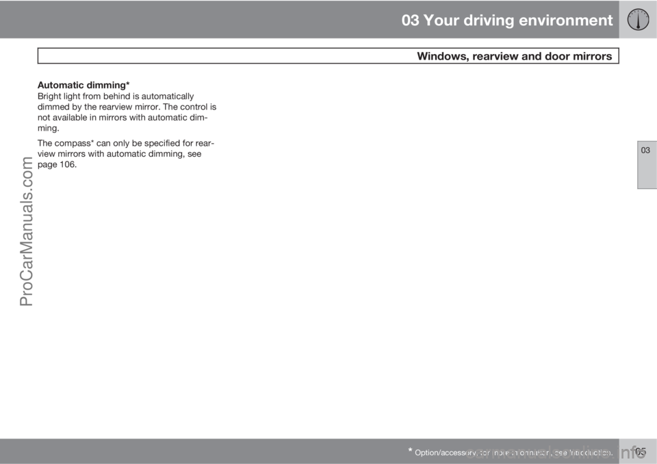 VOLVO V60 2011  Owners Manual 03 Your driving environment
 Windows, rearview and door mirrors
03
* Option/accessory, for more information, see Introduction.105
Automatic dimming*Bright light from behind is automatically
dimmed by 