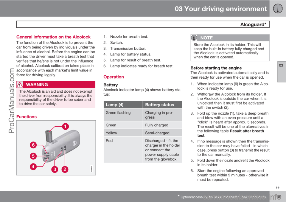 VOLVO V60 2011  Owners Manual 03 Your driving environment
  Alcoguard*
03

* Option/accessory, for more information, see Introduction.109 General information on the Alcolock
The function of the Alcolock is to prevent the
car fro