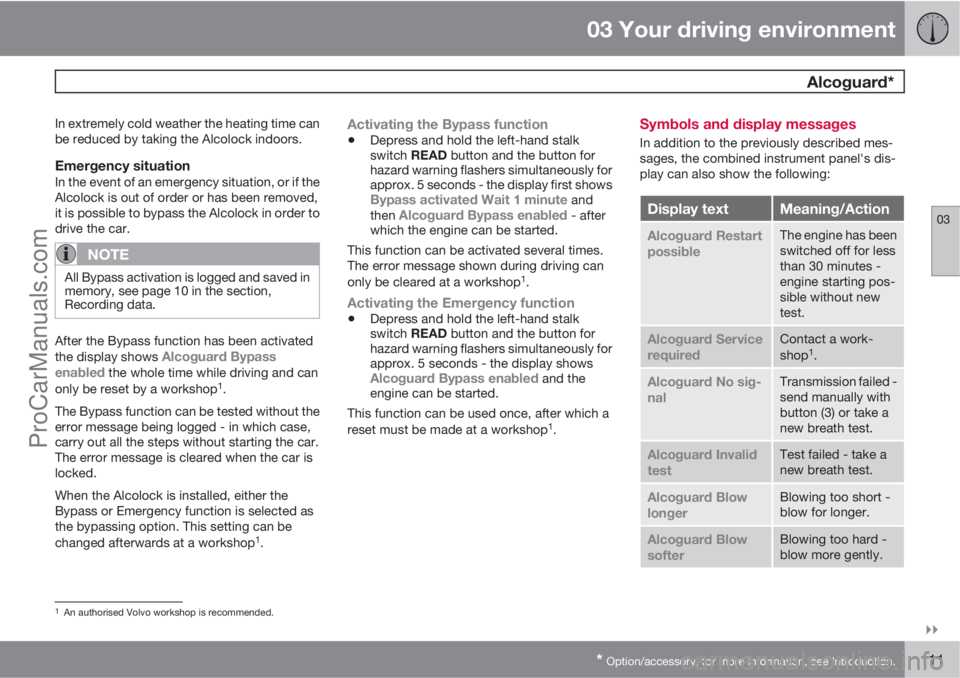 VOLVO V60 2011  Owners Manual 03 Your driving environment
 Alcoguard*
03

* Option/accessory, for more information, see Introduction.111
In extremely cold weather the heating time can
be reduced by taking the Alcolock indoors.
E