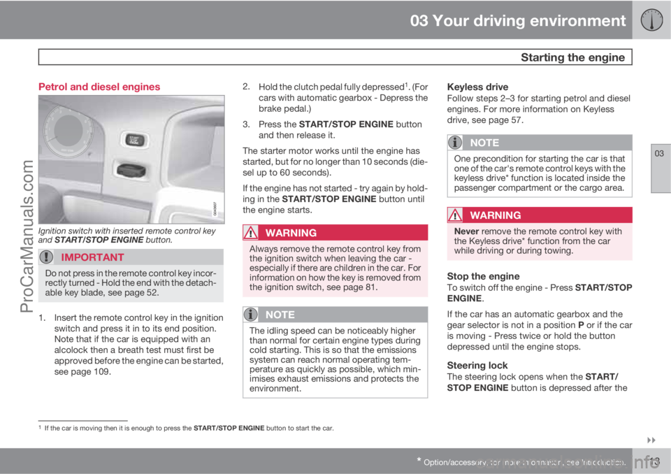 VOLVO V60 2011  Owners Manual 03 Your driving environment
 Starting the engine
03

* Option/accessory, for more information, see Introduction.113 Petrol and diesel engines
Ignition switch with inserted remote control key
and STA