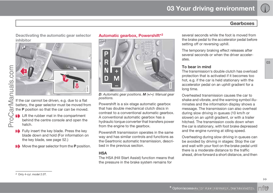 VOLVO V60 2011  Owners Manual 03 Your driving environment
 Gearboxes
03

* Option/accessory, for more information, see Introduction.119
Deactivating the automatic gear selector
inhibitor
If the car cannot be driven, e.g. due to 