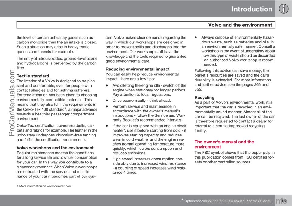 VOLVO V60 2011  Owners Manual Introduction
 Volvo and the environment
* Option/accessory, for more information, see Introduction.13
the level of certain unhealthy gases such as
carbon monoxide then the air intake is closed.
Such a