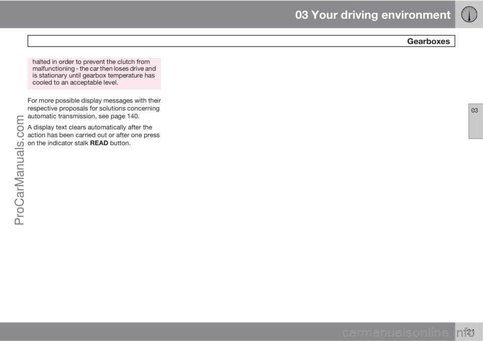 VOLVO V60 2011  Owners Manual 03 Your driving environment
 Gearboxes
03
121
halted in order to prevent the clutch from
malfunctioning - the car then loses drive and
is stationary until gearbox temperature has
cooled to an acceptab