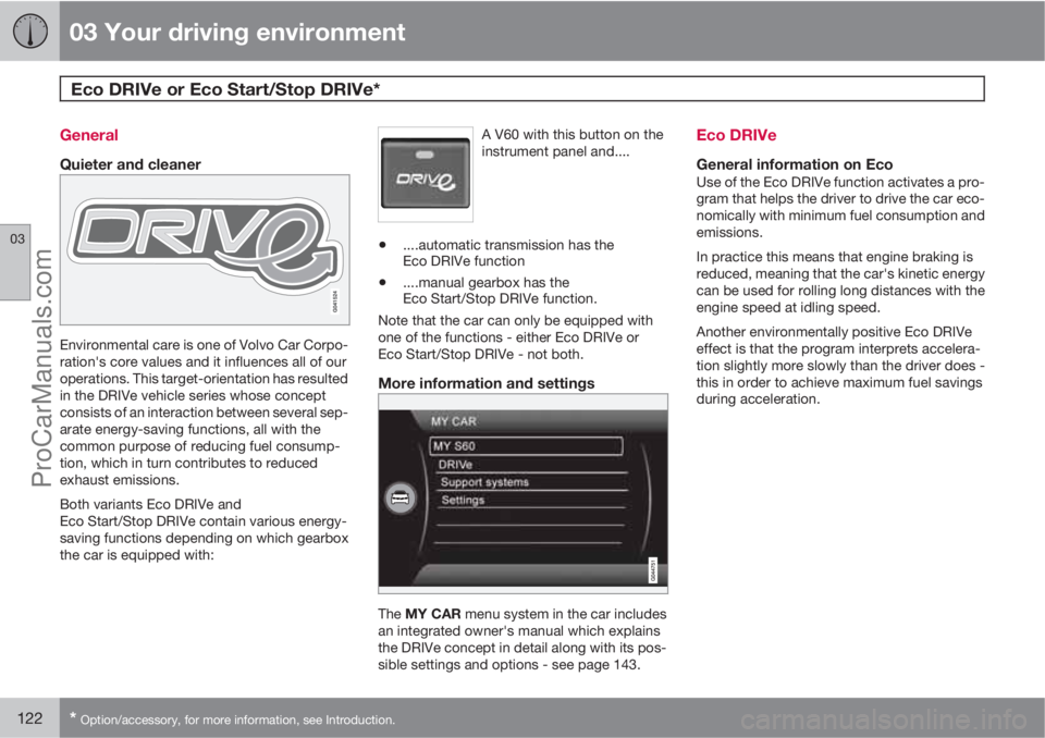 VOLVO V60 2011  Owners Manual 03 Your driving environment
Eco DRIVe or Eco Start/Stop DRIVe* 
03
122* Option/accessory, for more information, see Introduction.
General
Quieter and cleaner
Environmental care is one of Volvo Car Cor
