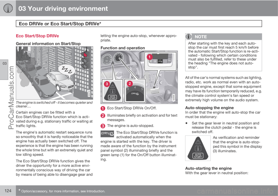 VOLVO V60 2011  Owners Manual 03 Your driving environment
Eco DRIVe or Eco Start/Stop DRIVe* 
03
124* Option/accessory, for more information, see Introduction.
Eco Start/Stop DRIVe
General information on Start/Stop
The engine is s