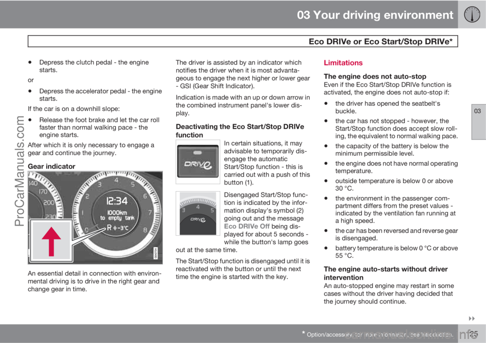 VOLVO V60 2011  Owners Manual 03 Your driving environment
 Eco DRIVe or Eco Start/Stop DRIVe*
03

* Option/accessory, for more information, see Introduction.125
•Depress the clutch pedal - the engine
starts.
or
•Depress the 