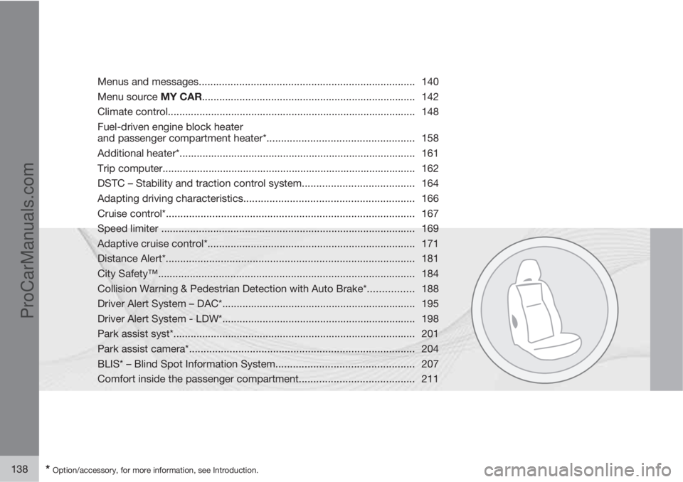 VOLVO V60 2011  Owners Manual 138* Option/accessory, for more information, see Introduction.
Menus and messages........................................................................... 140
Menu source MY CAR.....................