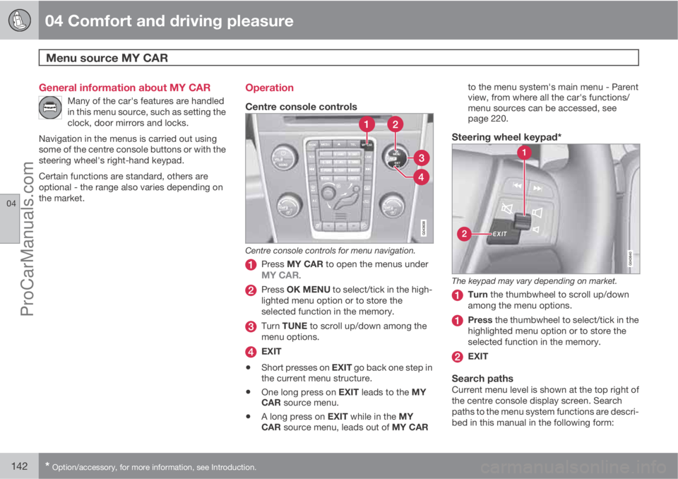 VOLVO V60 2011  Owners Manual 04 Comfort and driving pleasure
Menu source MY CAR 
04
142* Option/accessory, for more information, see Introduction.
General information about MY CAR
Many of the car's features are handled
in thi
