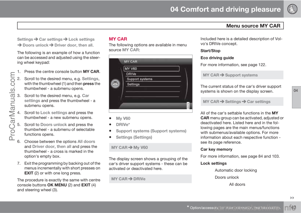 VOLVO V60 2011  Owners Manual 04 Comfort and driving pleasure
 Menu source MY CAR
04

* Option/accessory, for more information, see Introduction.143
SettingsCar settingsLock settings
Doors unlockDriver door, then all.
The follow